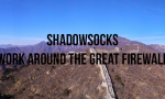 Shadowsocks Guide: Working Around the Great Firewall