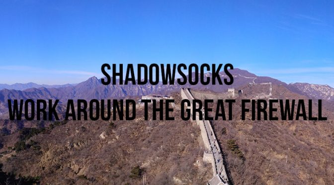 Shadowsocks Guide: Working Around the Great Firewall